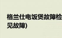 格兰仕电饭煲故障检修方法(格兰仕电饭煲常见故障)