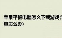 苹果平板电脑怎么下载游戏(苹果平板电脑怎么下载游戏不兼容怎么办)