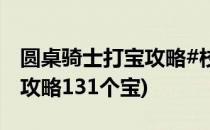 圆桌骑士打宝攻略#校园分享#(圆桌骑士打宝攻略131个宝)