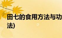 田七的食用方法与功效(田七的功效及食用方法)