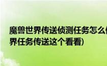 魔兽世界传送侦测任务怎么做?wow传送侦测任务?(魔兽世界任务传送这个看看)