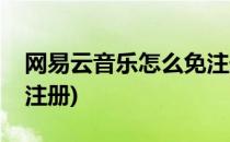 网易云音乐怎么免注册登录(网易云音乐在线注册)