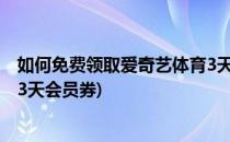 如何免费领取爱奇艺体育3天会员(如何免费领取爱奇艺体育3天会员券)