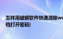 怎样用破解软件快速清除word文档密码(如何去除word文档打开密码)