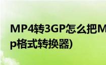 MP4转3GP怎么把MP4转成3GP (mp4转3gp格式转换器)