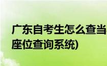 广东自考生怎么查当期考试座位号(广东自考座位查询系统)