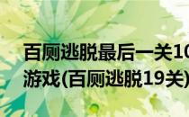 百厕逃脱最后一关100关图文攻略 密室逃脱游戏(百厕逃脱19关)