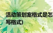 活动策划案格式是怎样的(活动策划方案怎么写格式)