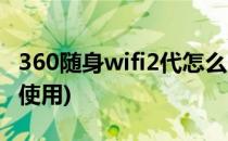 360随身wifi2代怎么用(360随身wifi3代怎么使用)