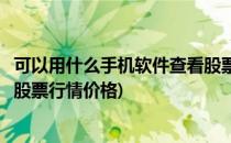 可以用什么手机软件查看股票行情(可以用什么手机软件查看股票行情价格)