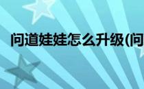 问道娃娃怎么升级(问道娃娃怎么升级神童)