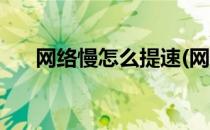 网络慢怎么提速(网络慢怎么提速手机)