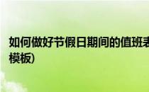 如何做好节假日期间的值班表(如何做好节假日期间的值班表模板)