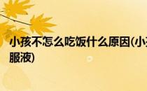 小孩不怎么吃饭什么原因(小孩不怎么吃饭什么原因喝什么口服液)