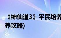《神仙道3》平民培养伙伴攻略(神仙道人物培养攻略)