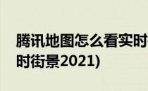 腾讯地图怎么看实时街景(腾讯地图怎么看实时街景2021)