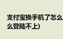 支付宝换手机了怎么登陆(支付宝换手机了怎么登陆不上)