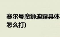 赛尔号魔狮迪露具体在哪(赛尔号中魔狮迪露怎么打)
