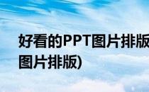 好看的PPT图片排版怎么制作(ppt制作创意图片排版)