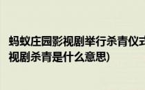 蚂蚁庄园影视剧举行杀青仪式“杀青”最初指啥(蚂蚁庄园影视剧杀青是什么意思)