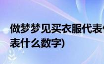 做梦梦见买衣服代表什么(做梦梦见买衣服,代表什么数字)