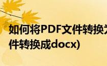 如何将PDF文件转换为doc文件(怎么把pdf文件转换成docx)