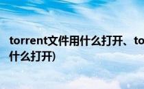 torrent文件用什么打开、torrent文件如何打开(.torrent用什么打开)