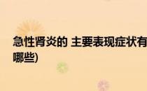 急性肾炎的 主要表现症状有哪些(急性肾炎临床表现主要有哪些)