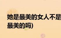 她是最美的女人不是杨幂、高圆圆...(杨幂是最美的吗)
