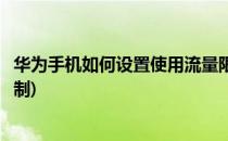 华为手机如何设置使用流量限制(华为手机咋设置流量使用限制)