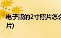 电子版的2寸照片怎么弄(怎样弄2寸电子版照片)