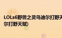 LOLs6野兽之灵乌迪尔打野天赋符文出装推荐(英雄联盟乌迪尔打野天赋)