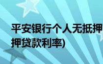 平安银行个人无抵押贷款(平安银行个人无抵押贷款利率)