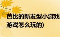 芭比的新发型小游戏怎么玩(芭比的新发型小游戏怎么玩的)