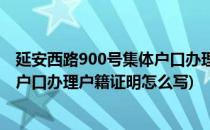 延安西路900号集体户口办理户籍证明(延安西路900号集体户口办理户籍证明怎么写)