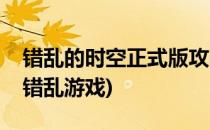 错乱的时空正式版攻略怎么玩怎么任务(时空错乱游戏)