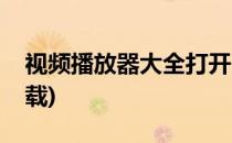 视频播放器大全打开(打开视频播放器立即下载)