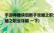手游神雕侠侣新手攻略之职业详解 一(手游神雕侠侣新手攻略之职业详解 一下)