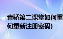 青骄第二课堂如何重新注册(青骄第二课堂如何重新注册密码)