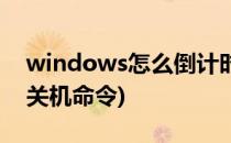 windows怎么倒计时关机(windows倒计时关机命令)