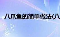 八爪鱼的简单做法(八爪鱼的简单做法视频)