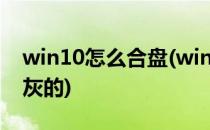 win10怎么合盘(win10怎么合盘时扩展卷是灰的)