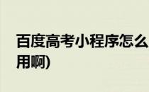 百度高考小程序怎么用(百度高考小程序怎么用啊)
