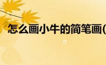 怎么画小牛的简笔画(怎样画小牛的简笔画)