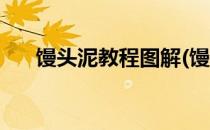 馒头泥教程图解(馒头泥教程图解大全)