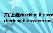 开机出现checking file system on C怎么办(电脑启动出现checking file system onc)
