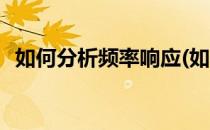 如何分析频率响应(如何分析频率响应范围)