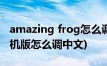 amazing frog怎么调画质(amazing frog手机版怎么调中文)