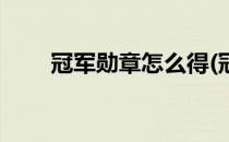 冠军勋章怎么得(冠军勋章怎么得的)