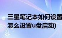 三星笔记本如何设置从U盘启动(三星笔记本怎么设置u盘启动)